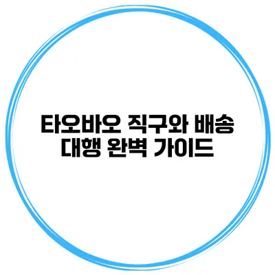 타오바오 직구와 배송 대행 완벽 가이드