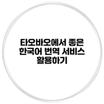 타오바오에서 좋은 한국어 번역 서비스 활용하기