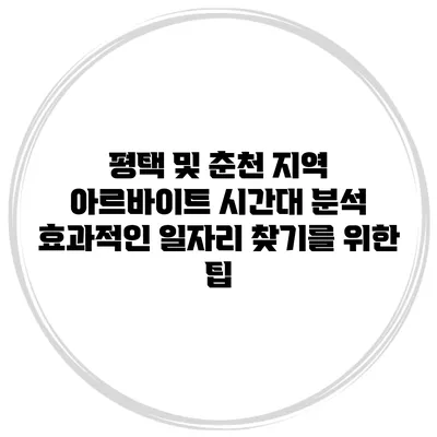 평택 및 춘천 지역 아르바이트 시간대 분석: 효과적인 일자리 찾기를 위한 팁