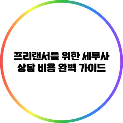 프리랜서를 위한 세무사 상담 비용 완벽 가이드