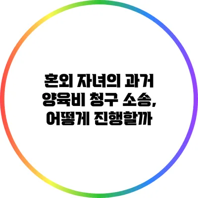 혼외 자녀의 과거 양육비 청구 소송, 어떻게 진행할까?