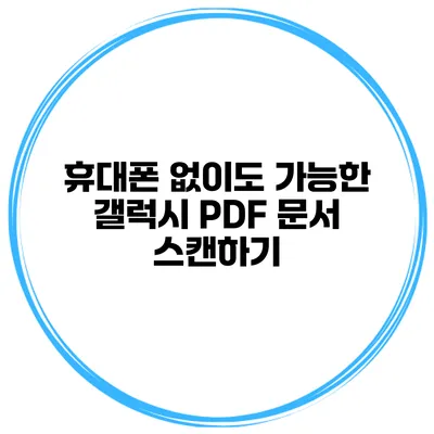 휴대폰 없이도 가능한 갤럭시 PDF 문서 스캔하기