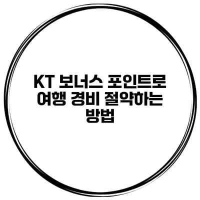 KT 보너스 포인트로 여행 경비 절약하는 방법