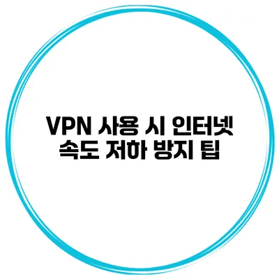VPN 사용 시 인터넷 속도 저하 방지 팁