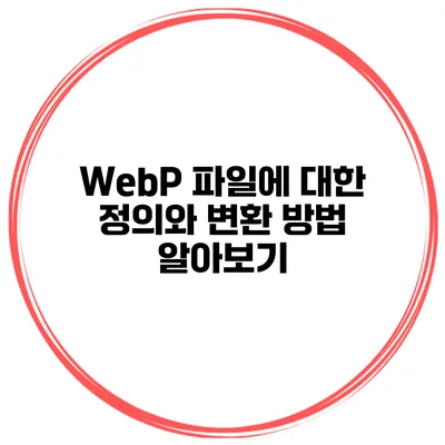 WebP 파일에 대한 정의와 변환 방법 알아보기