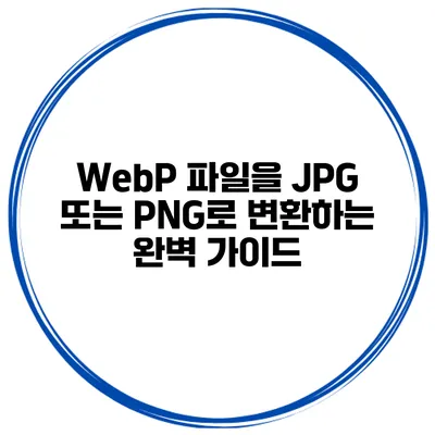 WebP 파일을 JPG 또는 PNG로 변환하는 완벽 가이드