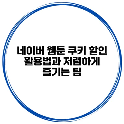 네이버 웹툰 쿠키 할인 활용법과 저렴하게 즐기는 팁