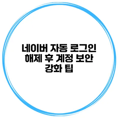 네이버 자동 로그인 해제 후 계정 보안 강화 팁