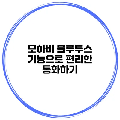 모하비 블루투스 기능으로 편리한 통화하기