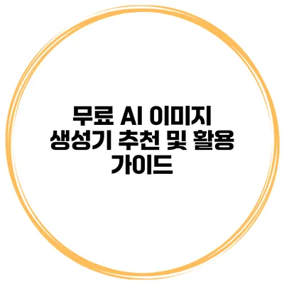무료 AI 이미지 생성기 추천 및 활용 가이드