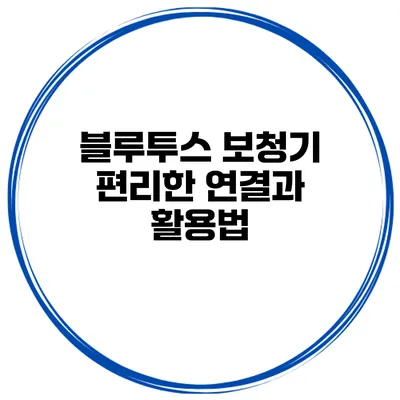 블루투스 보청기 편리한 연결과 활용법
