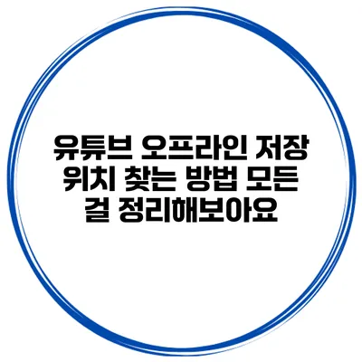 유튜브 오프라인 저장 위치 찾는 방법: 모든 걸 정리해보아요