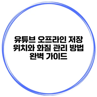 유튜브 오프라인 저장 위치와 화질 관리 방법 완벽 가이드
