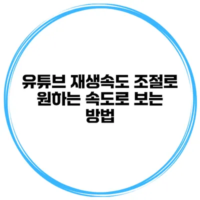 유튜브 재생속도 조절로 원하는 속도로 보는 방법