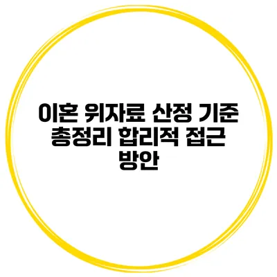 이혼 위자료 산정 기준 총정리: 합리적 접근 방안