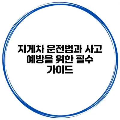 지게차 운전법과 사고 예방을 위한 필수 가이드