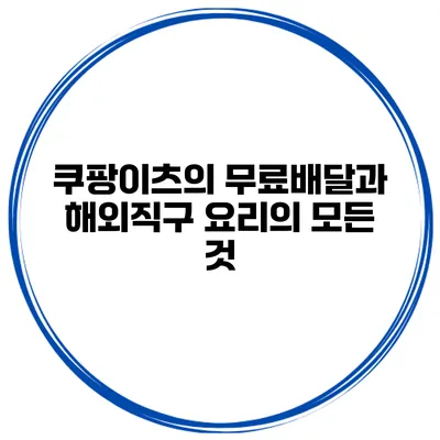 쿠팡이츠의 무료배달과 해외직구 요리의 모든 것
